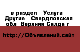  в раздел : Услуги » Другие . Свердловская обл.,Верхняя Салда г.